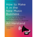 How to Make It in the New Music Business: Practical Tips on Building a Loyal Following and Making a Living as a Musician