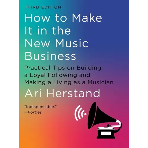 How to Make It in the New Music Business: Practical Tips on Building a Loyal Following and Making a Living as a Musician