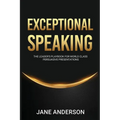 Exceptional Speaking: The Leader's Playbook for World Class Persuasive Presentations