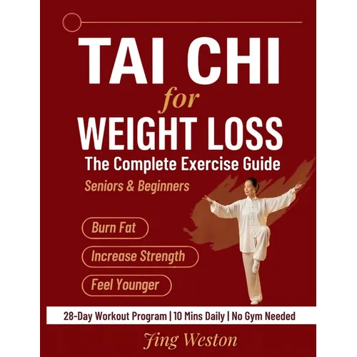 Tai Chi for Weight Loss: The Complete Exercise Guide for Seniors and Beginners to Burn Fat, Increase Strength, and Feel Younger - 28-Day Workout Progr