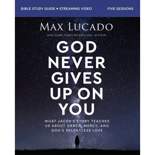 God Never Gives Up on You Bible Study Guide Plus Streaming Video: What Jacob's Story Teaches Us about Grace, Mercy, and God's Relentless Love