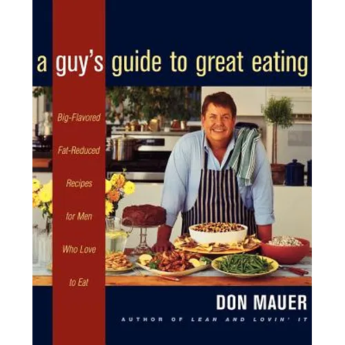 A Guy's Guide to Great Eating: Big-Flavored, Fat-Reduced Recipes for Men Who Love to Eat