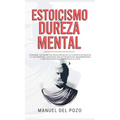 Estoicismo y dureza mental: Descubre los secretos psicológicos de la filosofía estoica en la vida moderna. Construir una autodisciplina inquebrantable