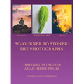 Sojourner to Stoner: the Photographs: Traveling on the 1970S Asian Hippie Trails