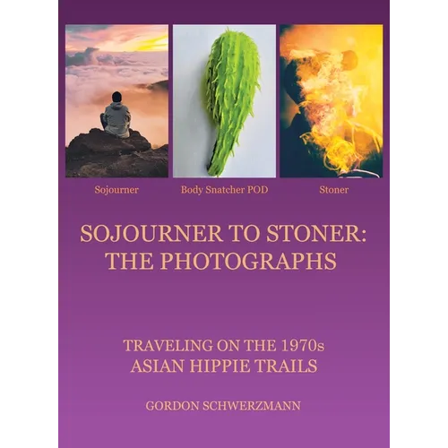 Sojourner to Stoner: the Photographs: Traveling on the 1970S Asian Hippie Trails
