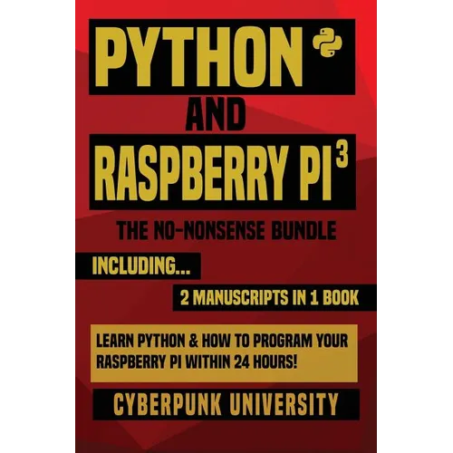 Python & Raspberry Pi 3: The No-Nonsense Bundle: Learn Python & How To Program Your Raspberry Pi Within 24 Hours!