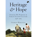 Heritage and Hope: Finding my Purpose in Virgin Islands Culture 1938-1963: Finding my Purpose in Virgin Islands Culture 1938-1963: Finding my Purpose