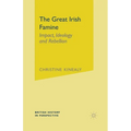 The Great Irish Famine: Impact, Ideology and Rebellion