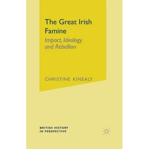 The Great Irish Famine: Impact, Ideology and Rebellion