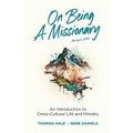 On Being a Missionary (Abridged): An Introduction to Cross-Cultural Life and Ministry