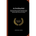 An Unwilling Maid: Being the History of Certain Episodes during the American Revolution in the Early Life of Mistress Betty Yorke, born Wolcott