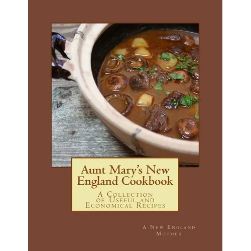 Aunt Mary's New England Cookbook: A Collection of Useful and Economical Recipes