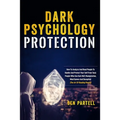 Dark Psychology Protection: How To Analyze And Read People To Handle And Protect Your Self From Toxic People Who Use Dark NLP, Manipulation, Mind