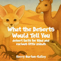 What the Deserts Would Tell You: Desert Facts for Curious Little Minds