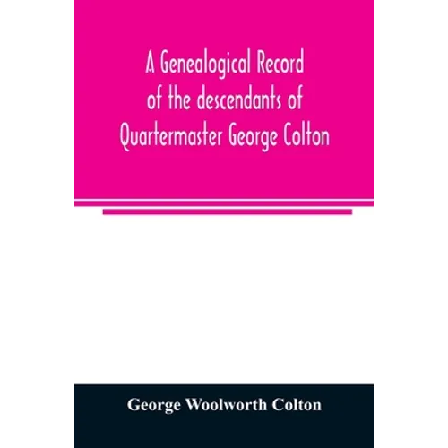 A genealogical record of the descendants of Quartermaster George Colton