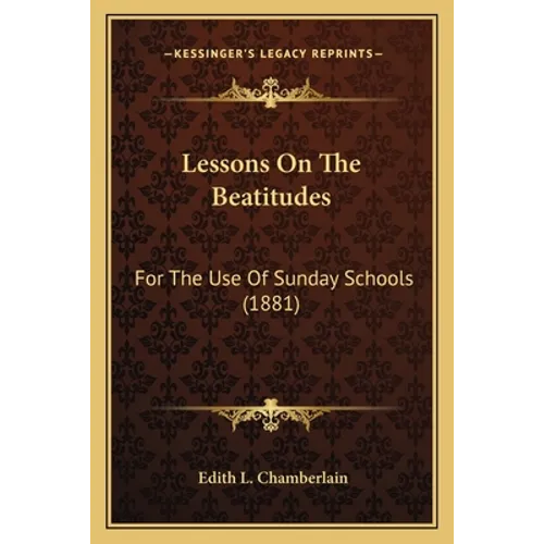 Lessons on the Beatitudes: For the Use of Sunday Schools (1881)