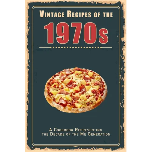 Vintage Recipes of the 1970s: A Cookbook Representing the Decade of the Me Generation