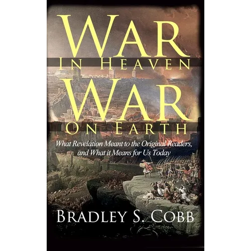 War in Heaven, War on Earth: What Revelation Meant to the Original Readers and What It Means for Us Today