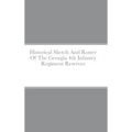 Historical Sketch And Roster Of The Georgia 4th Infantry Regiment Reserves