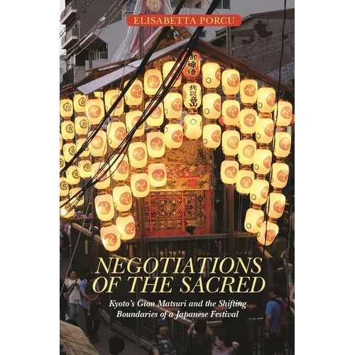 Negotiations of the Sacred: Kyoto's Gion Matsuri and the Shifting Boundaries of a Japanese Festival