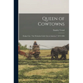 Queen of Cowtowns: Dodge City: "the Wickedest Little City in America," 1872-1886