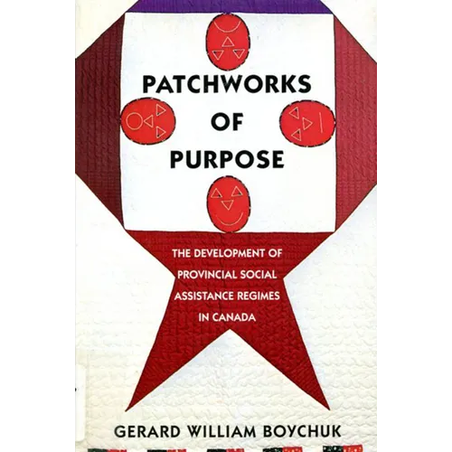 Patchworks of Purpose: The Development of Provincial Social Assistance Regimes in Canada Volume 23