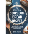 The Secrets of Sourdough Bread Recipes: The Ultimate Guide to Creating Delicious and Nutritious Dishes with All-Natural Ingredients
