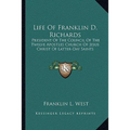 Life Of Franklin D. Richards: President Of The Council Of The Twelve Apostles Church Of Jesus Christ Of Latter-Day Saints