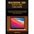 Macbook Air (with M1 Chip) User Guide: A quick step by step pictures guide to learn how to master the new MacBook Air with macOS Big Sur tips and tric