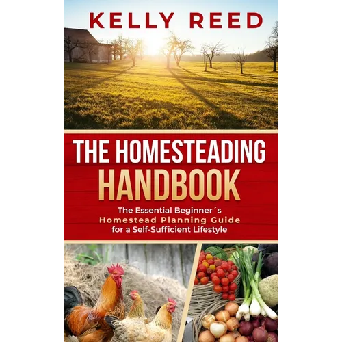 The Homesteading Handbook: The Essential Beginner's Homestead Planning Guide for a Self-Sufficient Lifestyle
