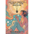Lightbulb Moments: Miracles Upon Awakening: A powerful collection of spiritual revelations and inner awakenings drawn from a life shaped by struggle,