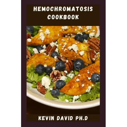 Hemochromatosis Cookbook: Delicious And Easy Recipes That Control Iron Intake And Taste Amazing