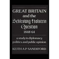 Great Britain and the Schleswig-Holstein Question 1848-64: A Study in Diplomacy, Politics, and Public Opinion