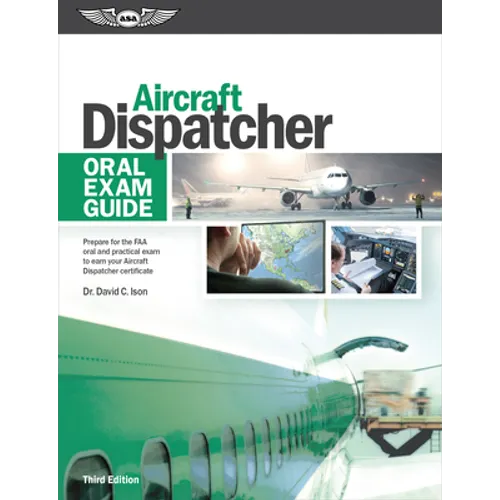 Aircraft Dispatcher Oral Exam Guide: Prepare for the FAA Oral and Practical Exam to Earn Your Aircraft Dispatcher Certificate