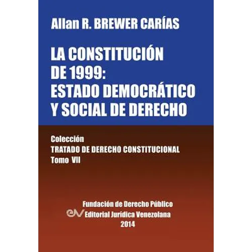 La Constitucion de 1999: EL ESTADO DEMOCRATICO Y SOCIAL DE DERECHO. Coleccion Tratado de Derecho Constitucional, Tomo VII
