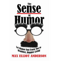 The Sense Of Humor: Let Humor Fast Track You to Healthier, Happier Living