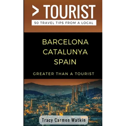 Greater Than a Tourist- Barcelona Catalunya Spain: 50 Travel Tips from a Local