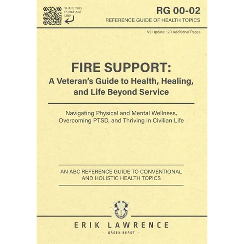 Fire Support: A Veteran's Guide to Health, Healing, and Life Beyond Service: Navigating Physical and Mental Wellness, Overcoming PTSD, and Thriving in