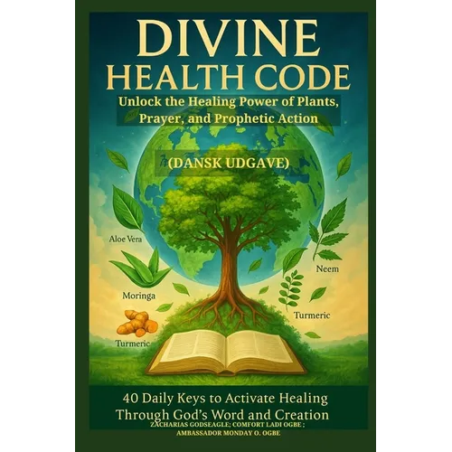 DIVINE HEALTH CODE - 40 Daily Keys to Activate Healing Through God's Word and Creation - (Dansk udgave): Unlock the Healing Power of Plants, Prayer, a