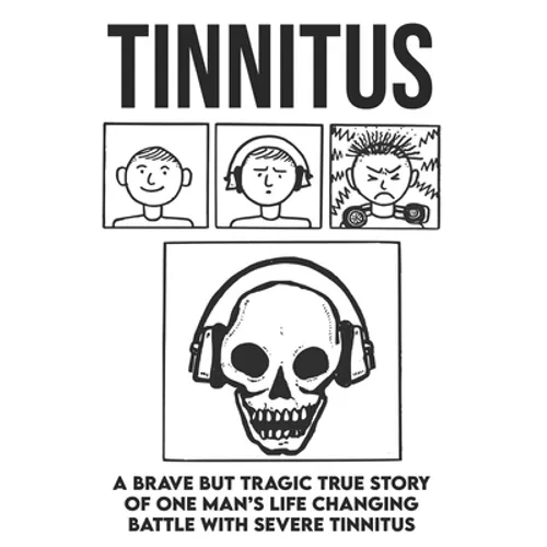 Tinnitus - A brave but tragic true story of one man's life changing battle with severe tinnitus