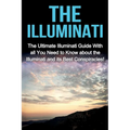 The Illuminati: The Ultimate Illuminati Guide With All You Need to Know About the Illuminati and Its Best Conspiracies!