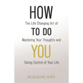 How To Do You: The Life Changing Art of Mastering Your Thoughts and Taking Control of Your Life