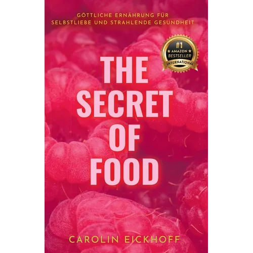The Secret of Food: Göttliche Ernährung Für Selbstliebe Und Strahlende Gesundheit