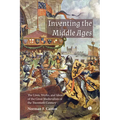 Inventing the Middle Ages: The Lives, Works, and Ideas of the Great Medievalists of the Twentieth Century