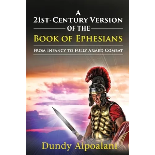 A 21st-Century Version of the Book of Ephesians: From Infancy to Fully Armed Combat. "Dundy Style" - Paperback
