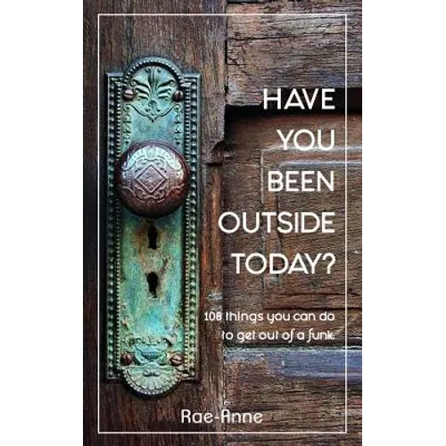 Have you been outside today?: 108 things you can do to get out of a funk.