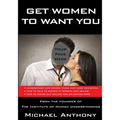 Get Women to Want You: How To Effortlessly Attract Women Into Your Life
