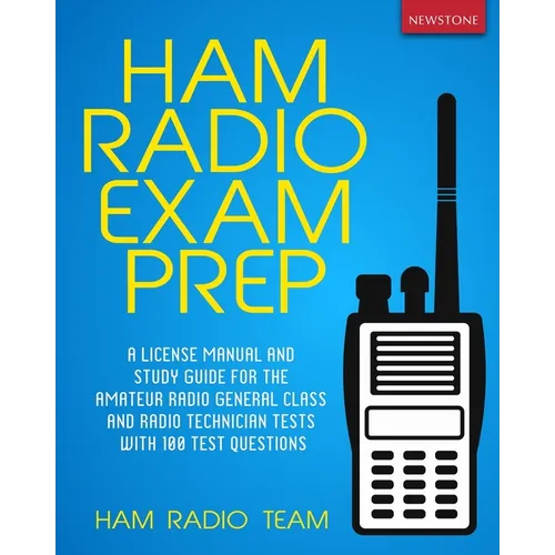 Ham Radio Exam Prep: A License Manual and Study Guide for the Amateur Radio General Class and Radio Technician Tests with 100 Test Questions