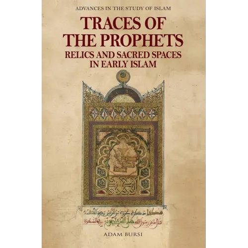Traces of the Prophets: Relics and Sacred Spaces in Early Islam