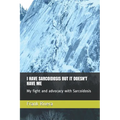 I Have Sarcoidosis But It Doesn't Have Me: My fight and advocacy with Sarcoidosis